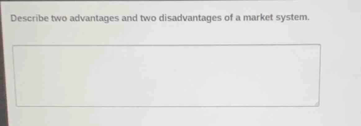 describe two advantages and two disadvantages of a market system.
