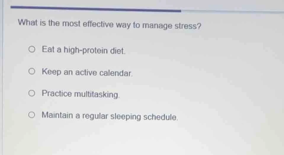what is the most effective way to manage stress? ○ eat a high-protein d…