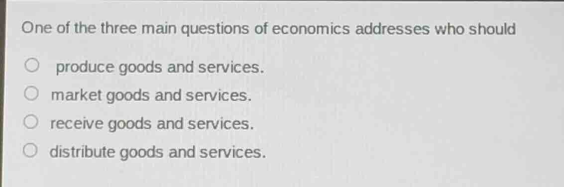 one of the three main questions of economics addresses who should produ…