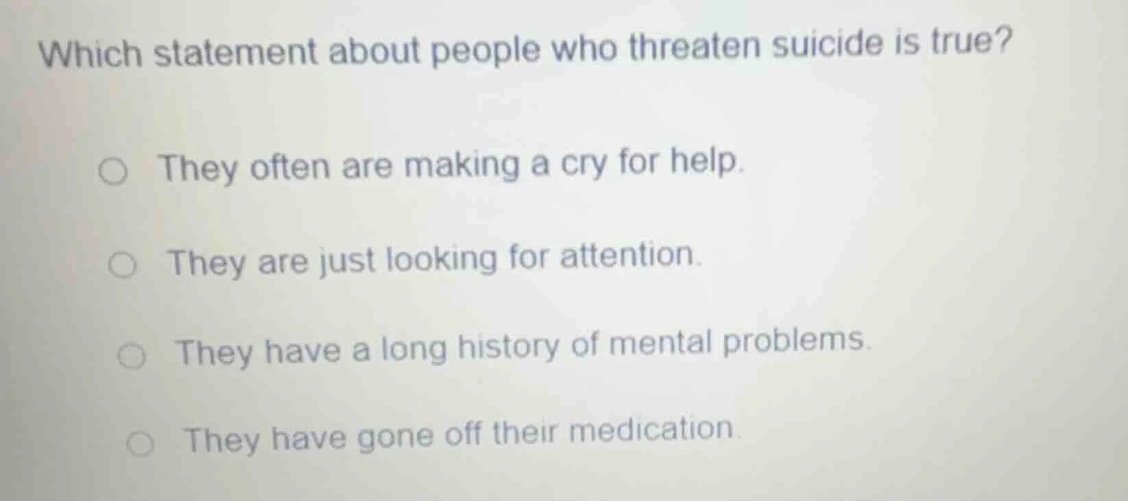 which statement about people who threaten suicide is true?○ they often …