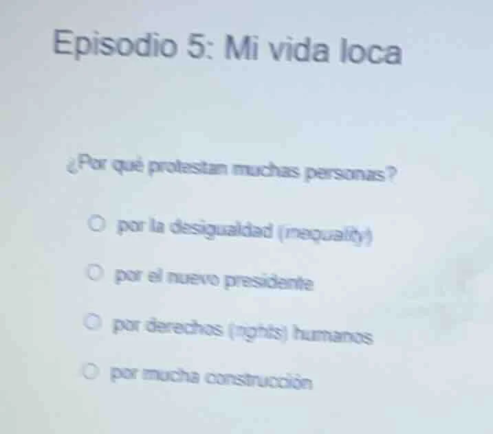 episodio 5: mi vida loca ¿por qué protestan muchas personas? ○ por la d…