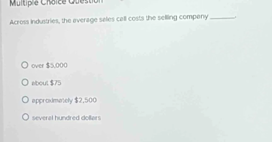 multiple choice question across industries, the average sales call cost…