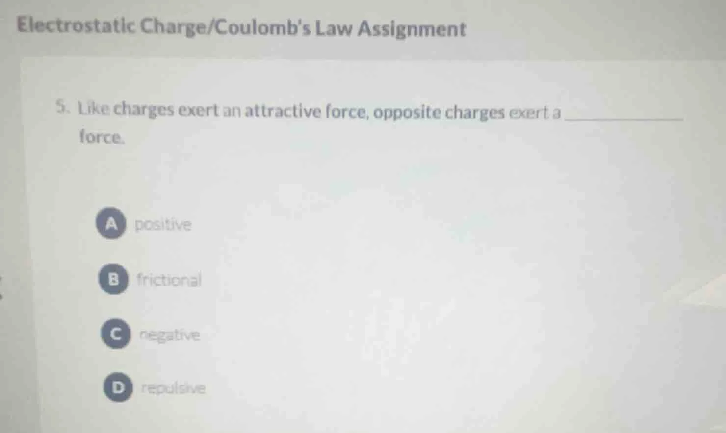 electrostatic charge/coulombs law assignment 5. like charges exert an a…