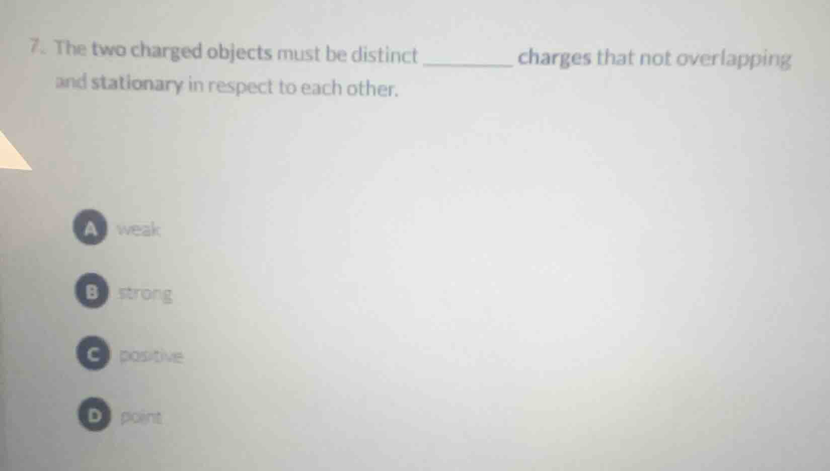 7. the two charged objects must be distinct ______ charges that not ove…