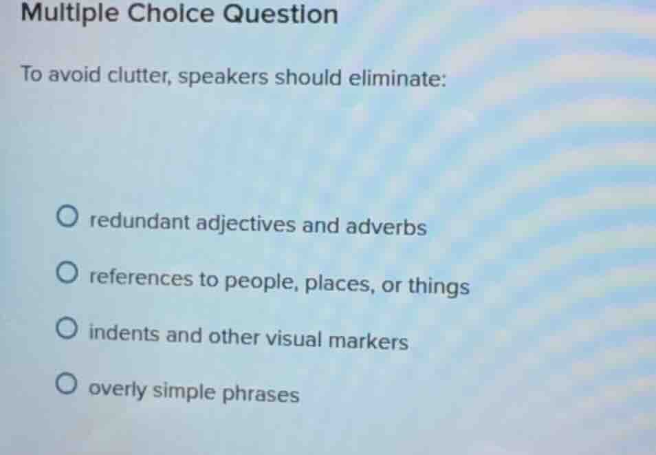 multiple choice question to avoid clutter, speakers should eliminate: ○…