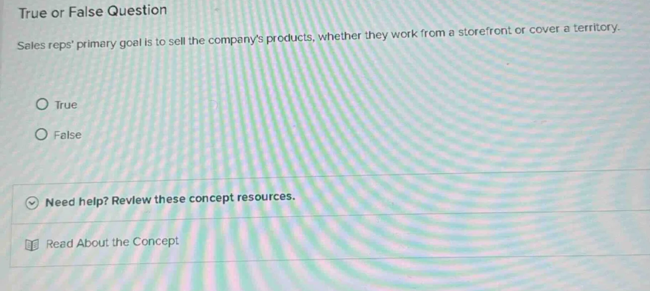true or false question sales reps primary goal is to sell the companys …