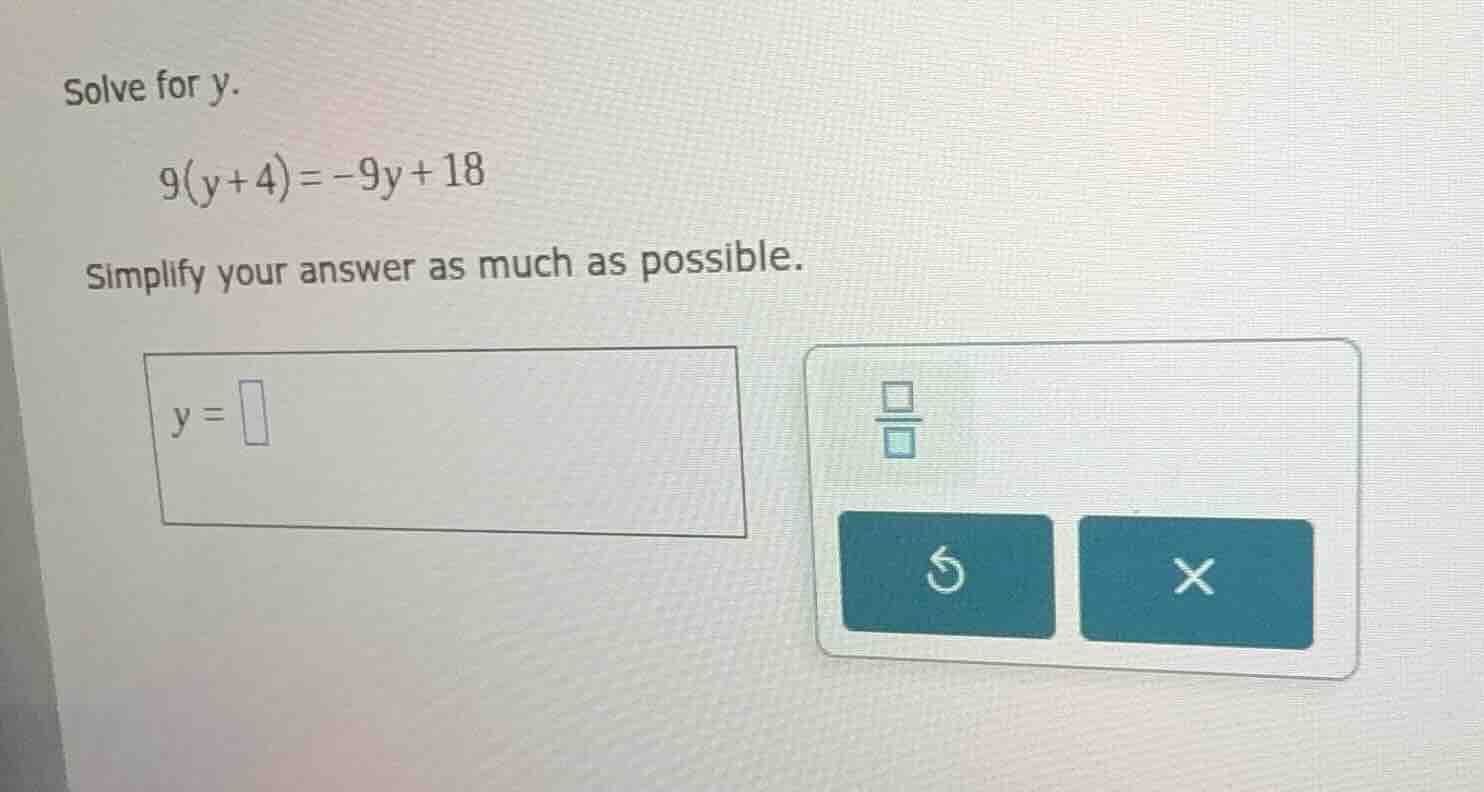 solve for y. $9(y+4)=-9y+18$ simplify your answer as much as possible. …