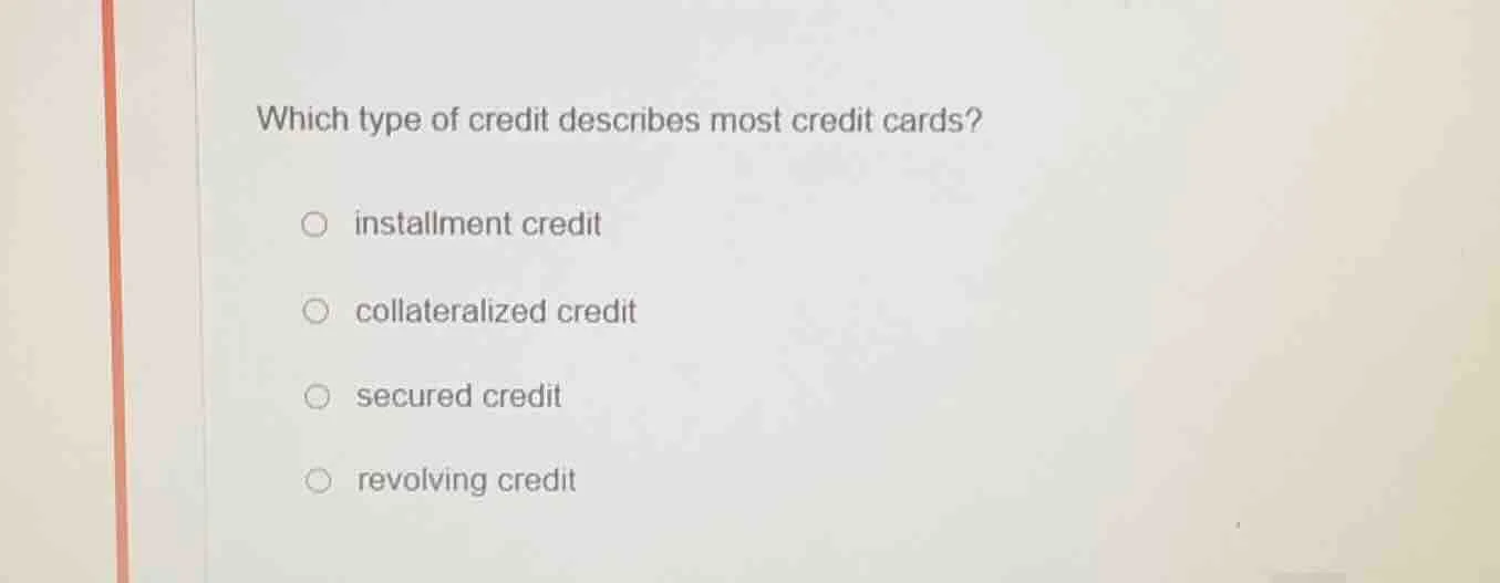 which type of credit describes most credit cards?○ installment credit○ …