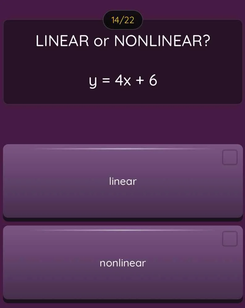 14/22 linear or nonlinear? $y = 4x + 6$ linear nonlinear