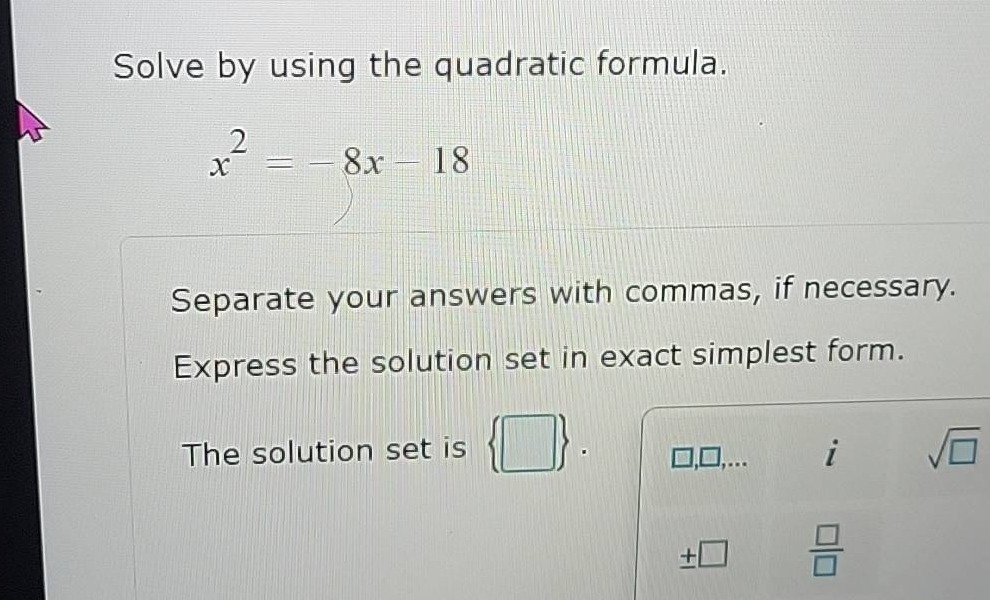 solve by using the quadratic formula. $x^2 = -8x - 18$ separate your an…