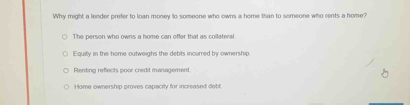 why might a lender prefer to loan money to someone who owns a home than…