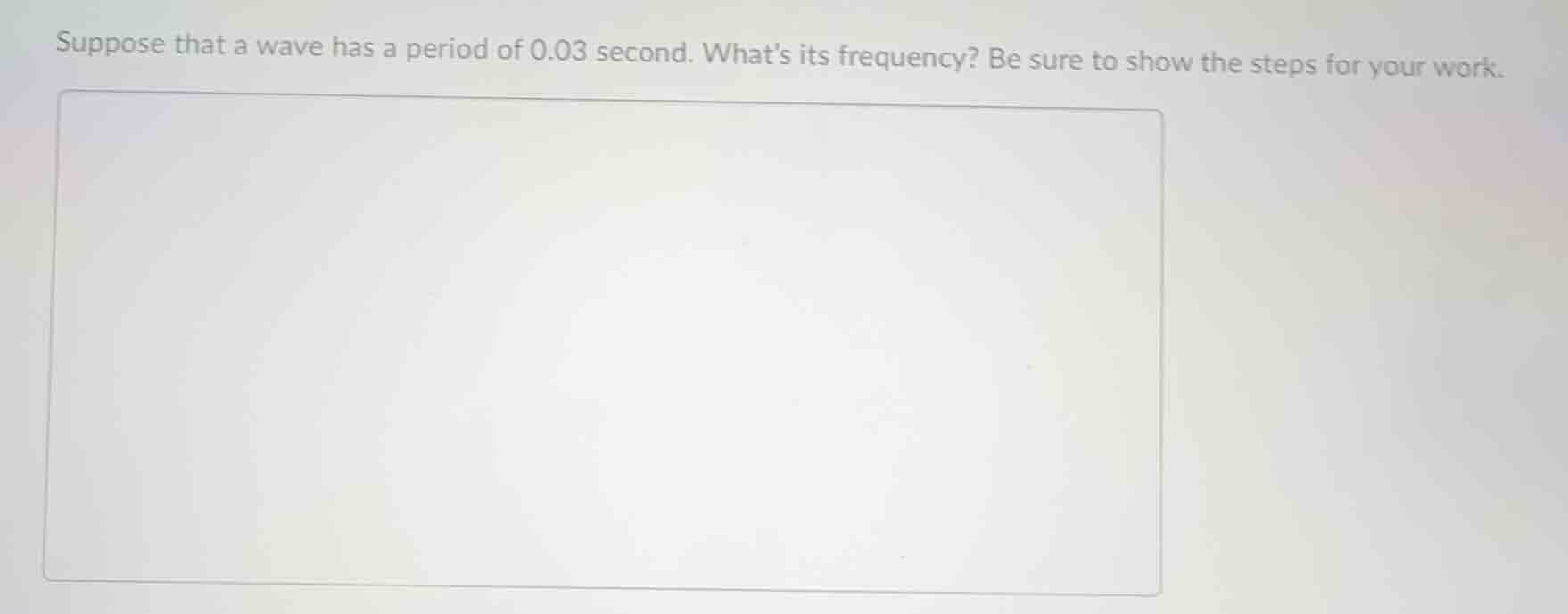 suppose that a wave has a period of 0.03 second. whats its frequency? b…