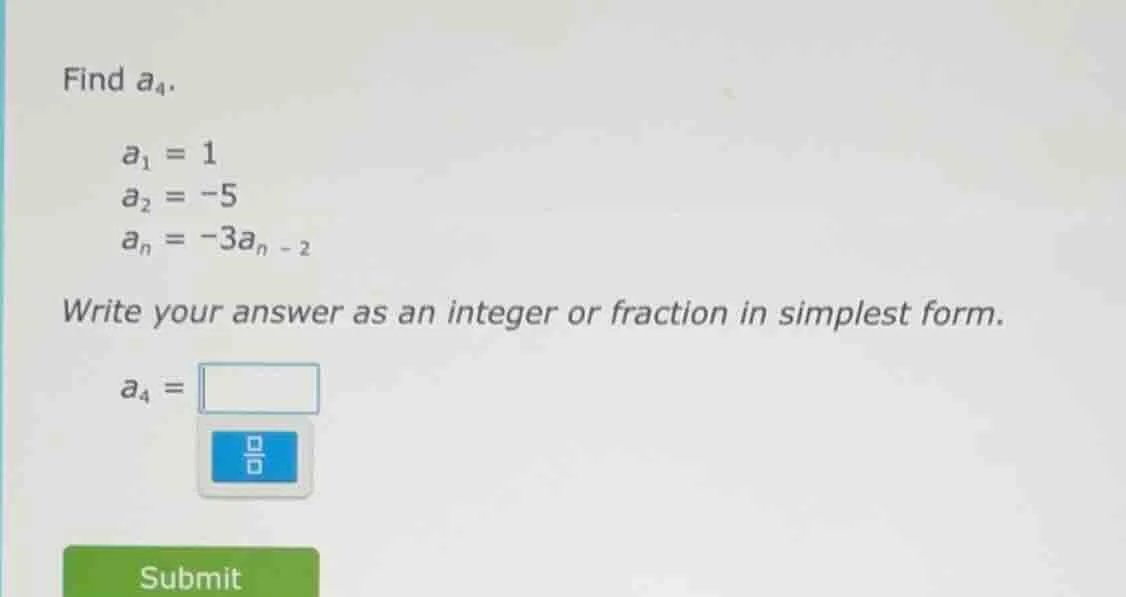 find $a_4$. $a_1 = 1$ $a_2 = -5$ $a_n = -3a_{n - 2}$ write your answer …