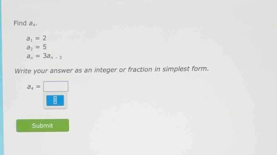 find $a_4$.$a_1 = 2$$a_2 = 5$$a_n = 3a_{n - 2}$write your answer as an …