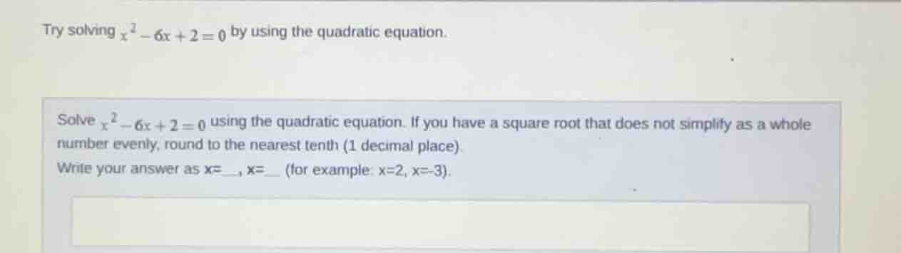try solving $x^2 - 6x + 2 = 0$ by using the quadratic equation. solve $…