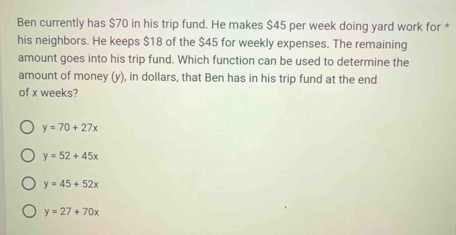 ben currently has $70 in his trip fund. he makes $45 per week doing yar…