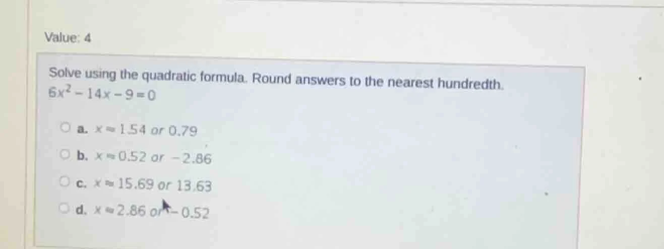 value: 4 solve using the quadratic formula. round answers to the neares…
