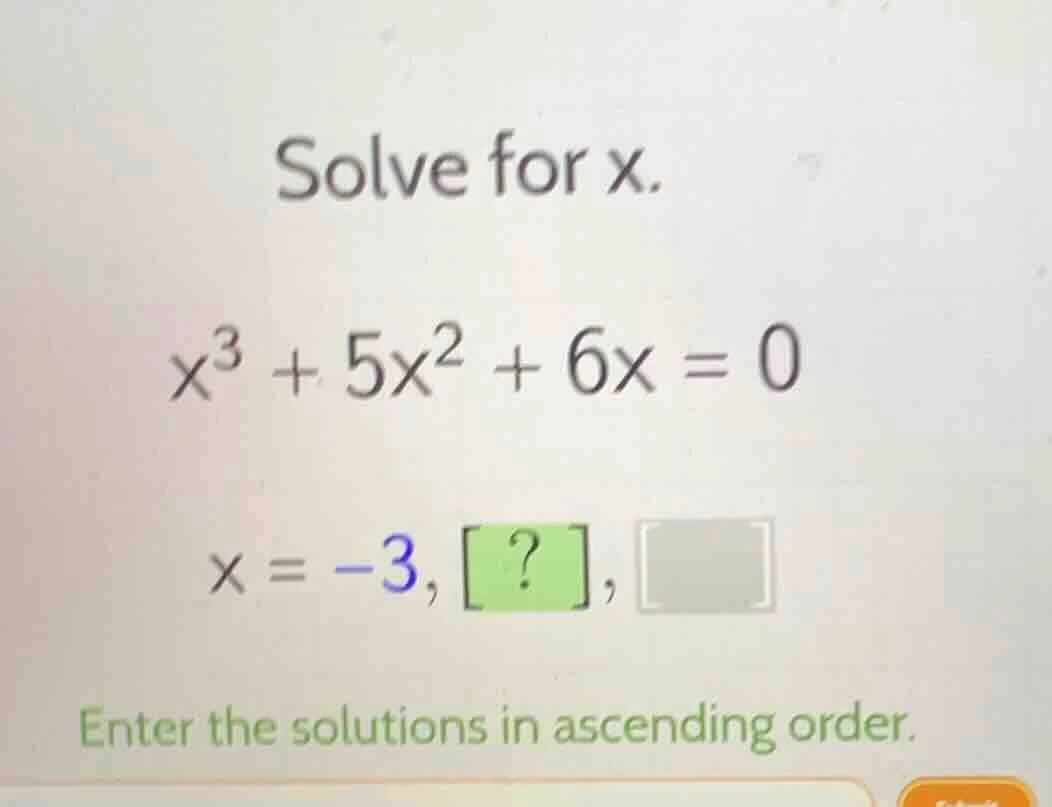 solve for x. $x^3 + 5x^2 + 6x = 0$ $x = -3, ?, \\square$ enter the solu…