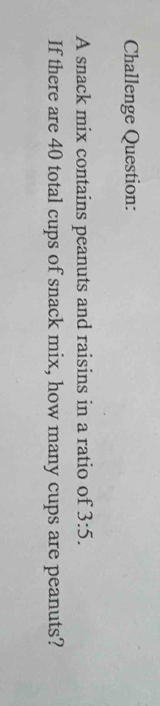 challenge question: a snack mix contains peanuts and raisins in a ratio…