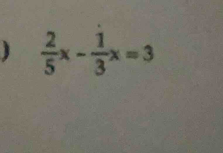 $\\frac{2}{5}x - \\frac{1}{3}x = 3$