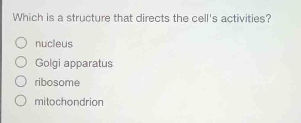 which is a structure that directs the cells activities? ○ nucleus ○ gol…