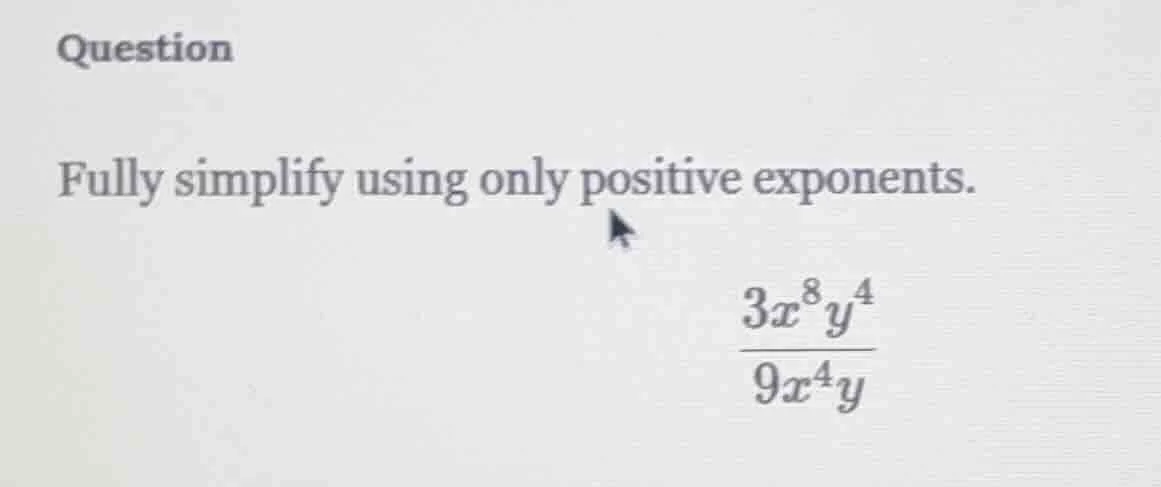 question fully simplify using only positive exponents. $\frac{3x^{8}y^{…