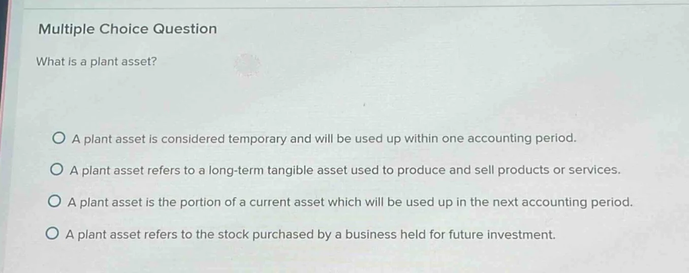 multiple choice question what is a plant asset? a plant asset is consid…
