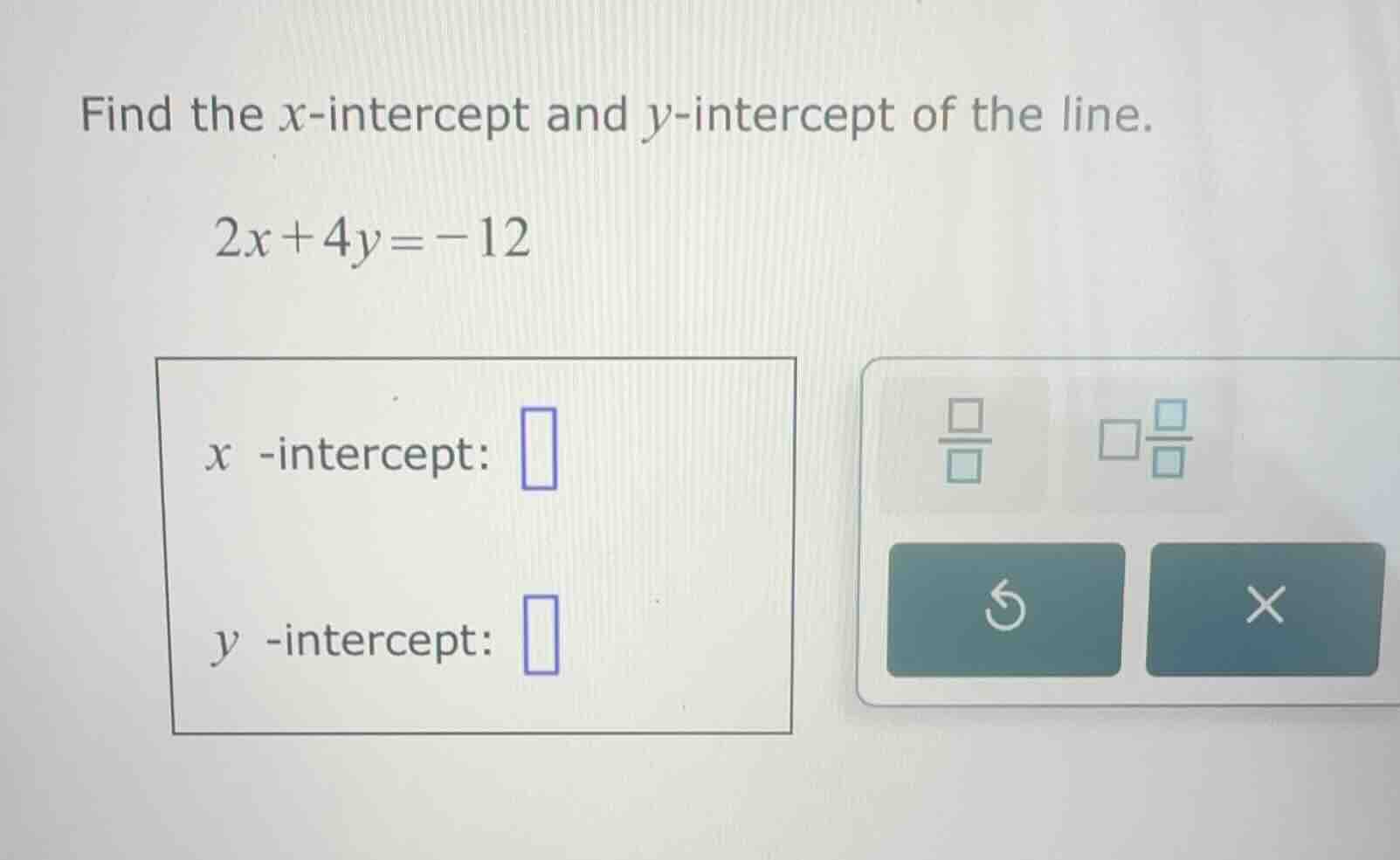 find the $x$-intercept and $y$-intercept of the line. $2x + 4y = -12$ $…