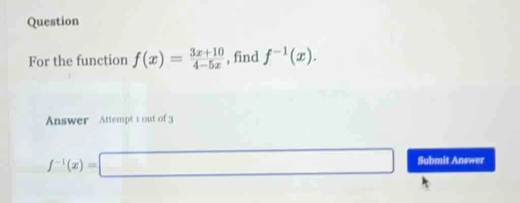 question for the function $f(x) = \\frac{3x+10}{4-5x}$, find $f^{-1}(x)…