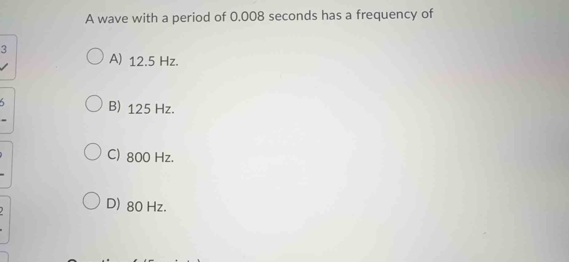 a wave with a period of 0.008 seconds has a frequency of a) 12.5 hz. b)…