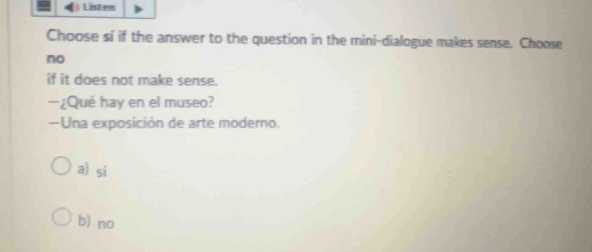 choose sí if the answer to the question in the mini-dialogue makes sens…