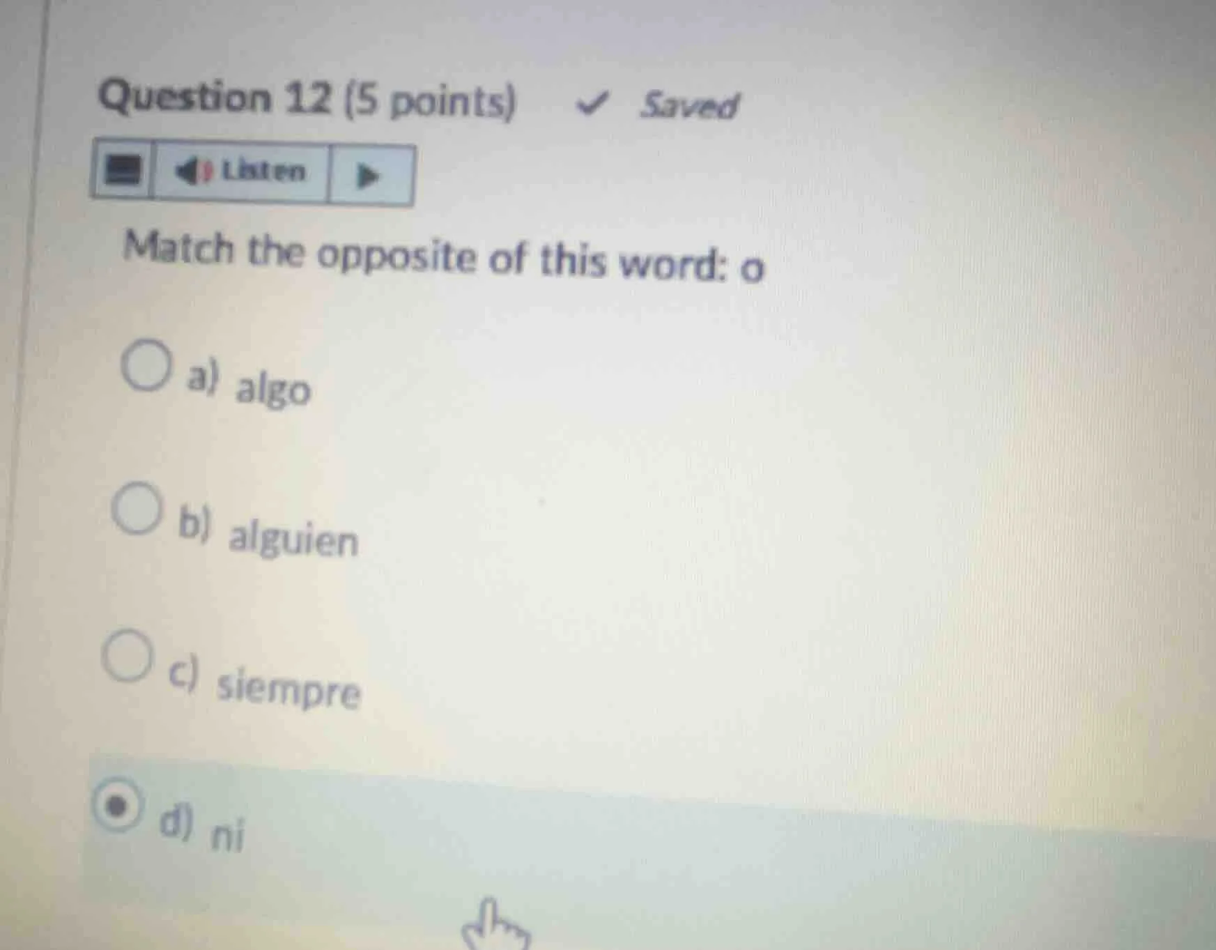 question 12 (5 points) ✓ saved listen match the opposite of this word: …