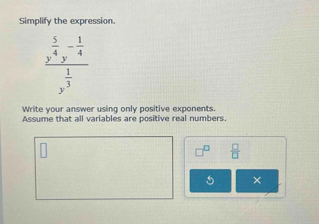 simplify the expression. $\frac{y^{\frac{5}{4}} y^{-\frac{1}{4}}}{y^{\f…