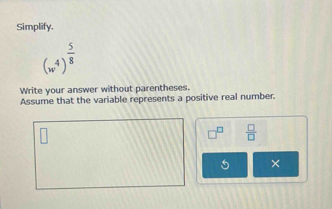 simplify. $left(w^{4}\ ight)^{\\frac{5}{8}}$ write your answer without …