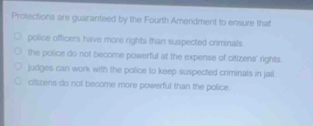 protections are guaranteed by the fourth amendment to ensure thatpolice…