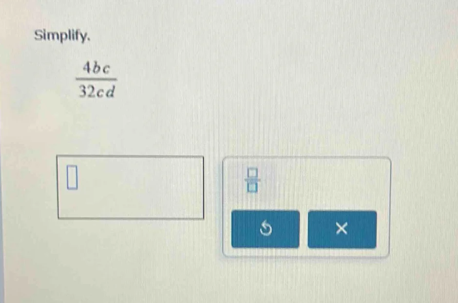 simplify. $\frac{4bc}{32cd}$