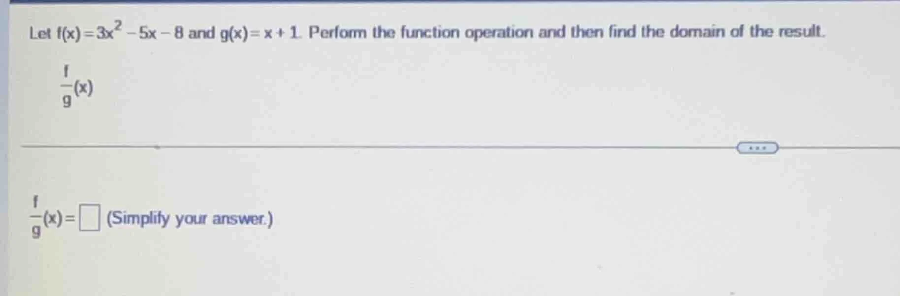 let $f(x)=3x^2 - 5x - 8$ and $g(x)=x + 1$. perform the function operati…