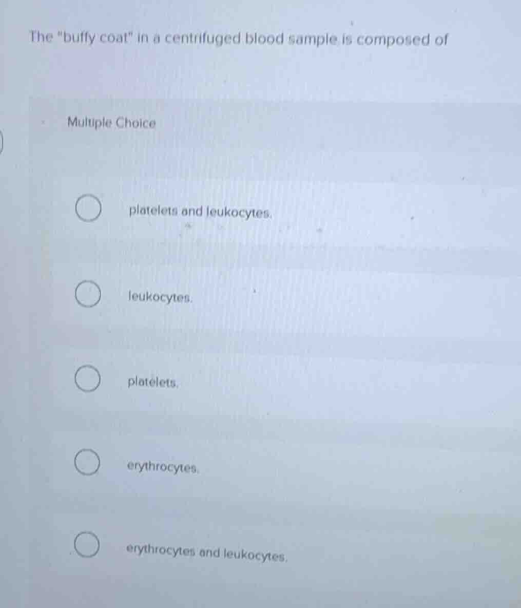 the \buffy coat\ in a centrifuged blood sample is composed of multiple …