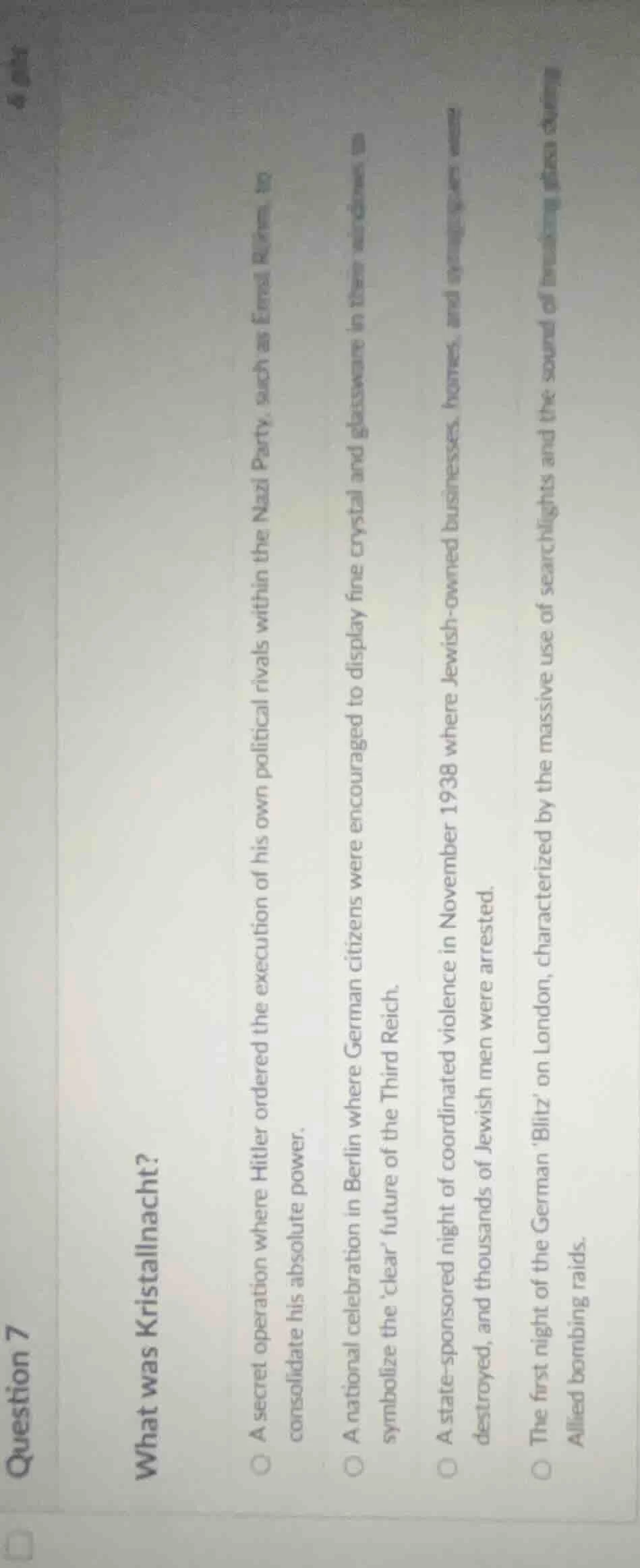 question 7 what was kristallnacht? ○ a secret operation where hitler or…