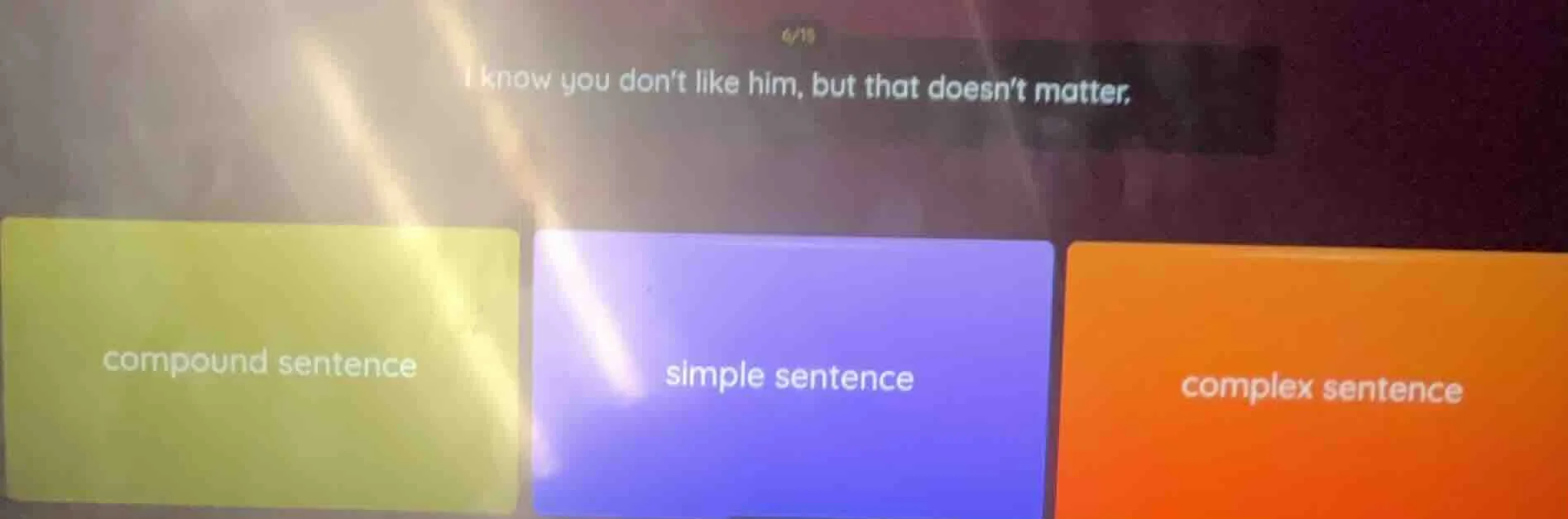 6/15 i know you dont like him, but that doesnt matter. compound sentenc…