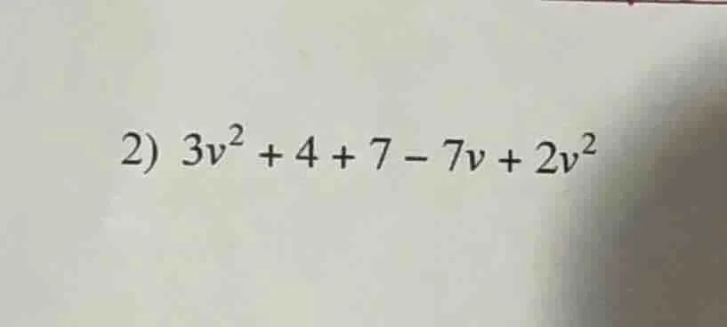 2) $3v^{2} + 4 + 7 - 7v + 2v^{2}$