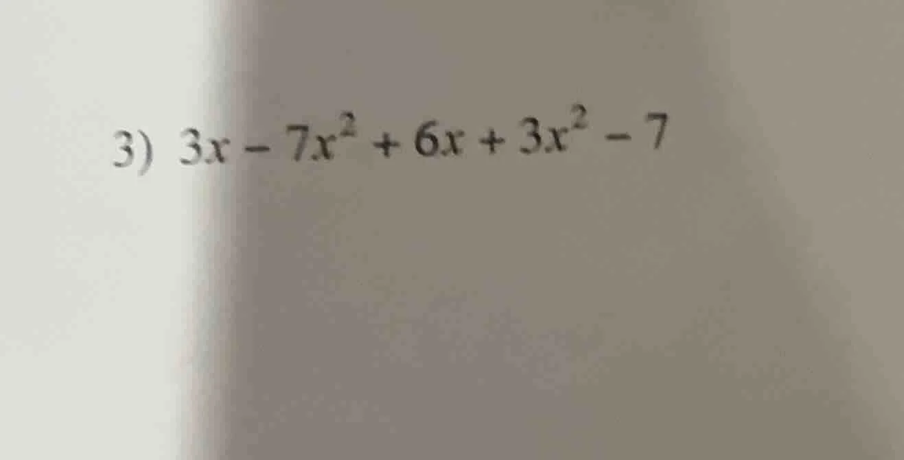 3) $3x - 7x^{2} + 6x + 3x^{2} - 7$