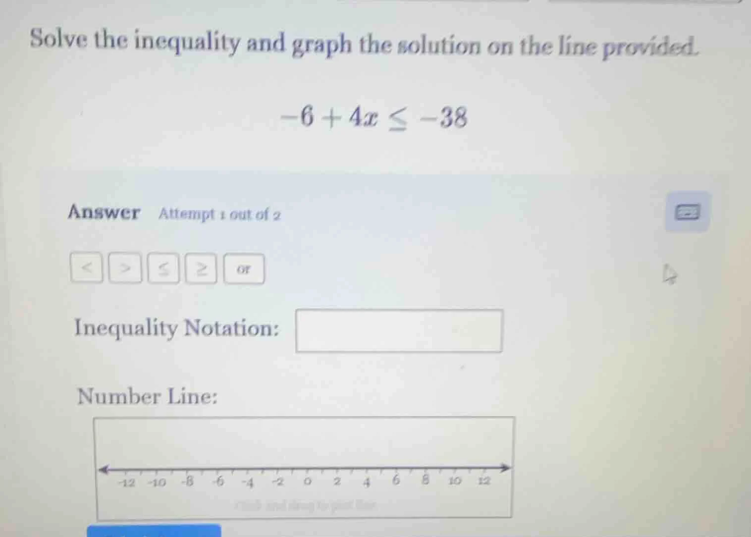 solve the inequality and graph the solution on the line provided.$-6 + …