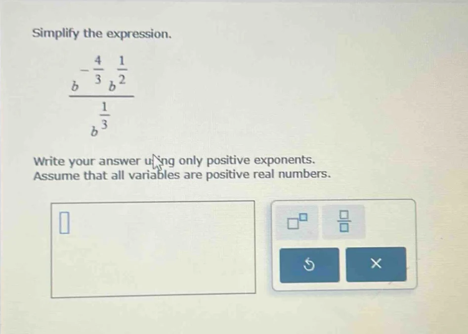 simplify the expression. $\frac{b^{-\frac{4}{3}} b^{\frac{1}{2}}}{b^{\f…