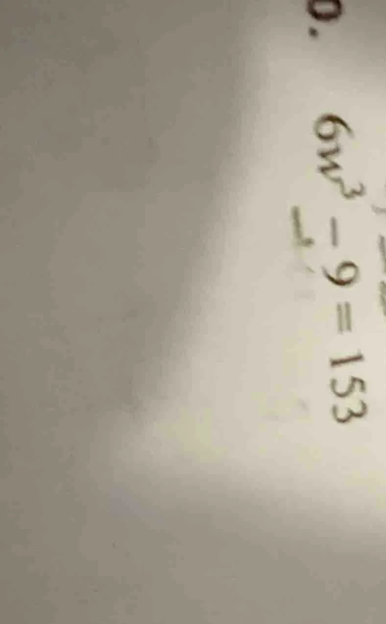 0. $6w^{3}-9=153$
