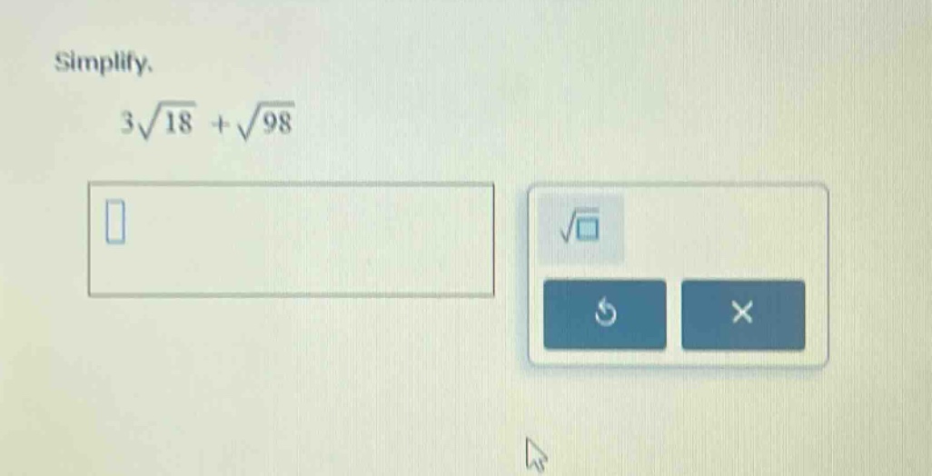 simplify. $3\\sqrt{18} + \\sqrt{98}$