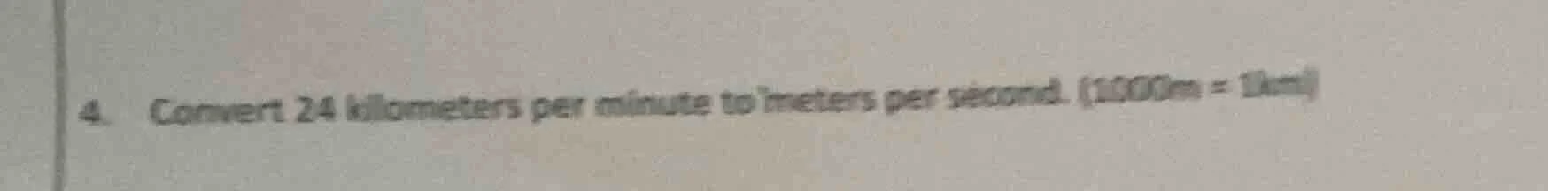 4. convert 24 kilometers per minute to meters per second. (1000m = 1km)