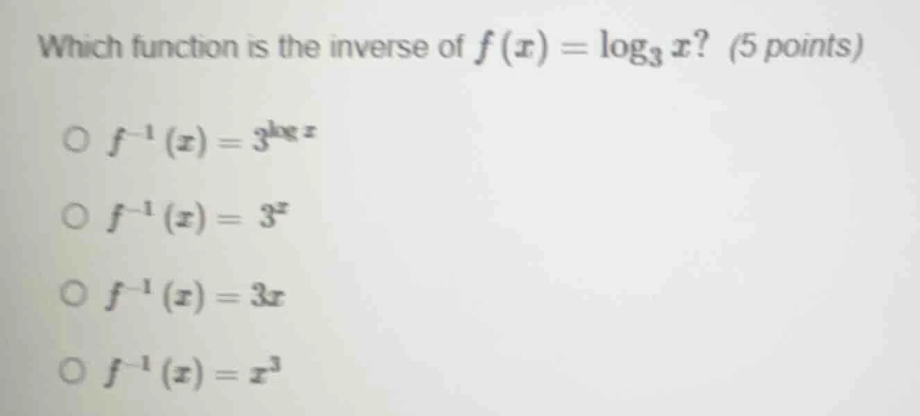 which function is the inverse of $f(x)=\\log_{3}x$? (5 points)○ $f^{-1}…