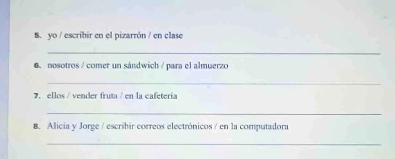 5. yo / escribir en el pizarrón / en clase 6. nosotros / comer un sándw…