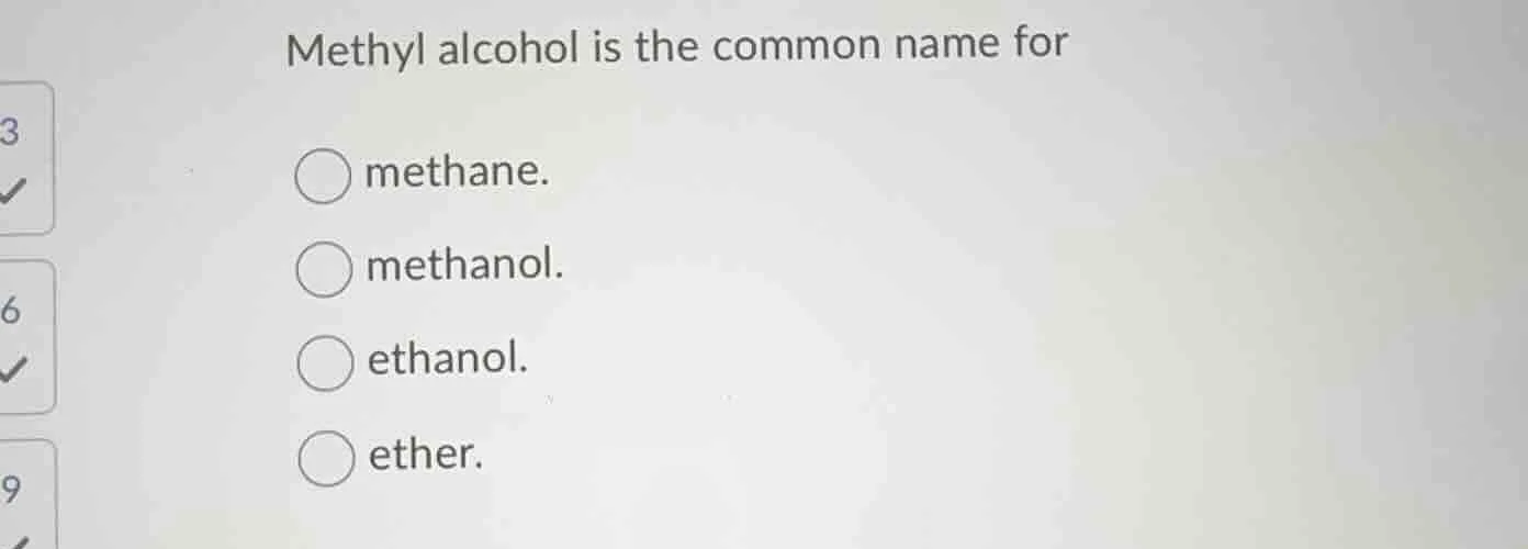 methyl alcohol is the common name for methane. methanol. ethanol. ether.